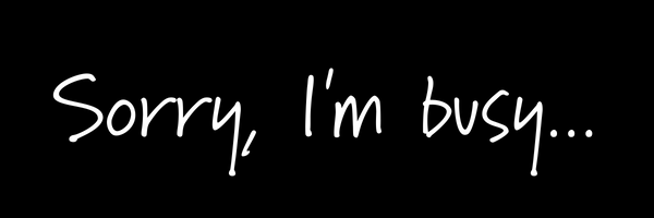 Sorry, I'm busy...
